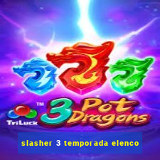 slasher 3 temporada elenco